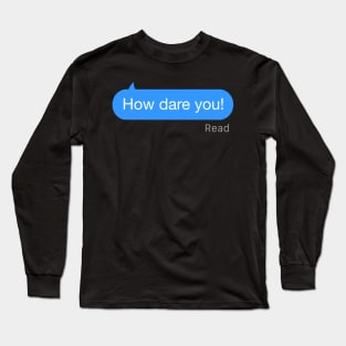 How Dare You Text Long Sleeve T-Shirt